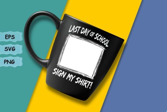 Last Day of School Sign My Shirt Funny Graphics for T-Shirt Designs